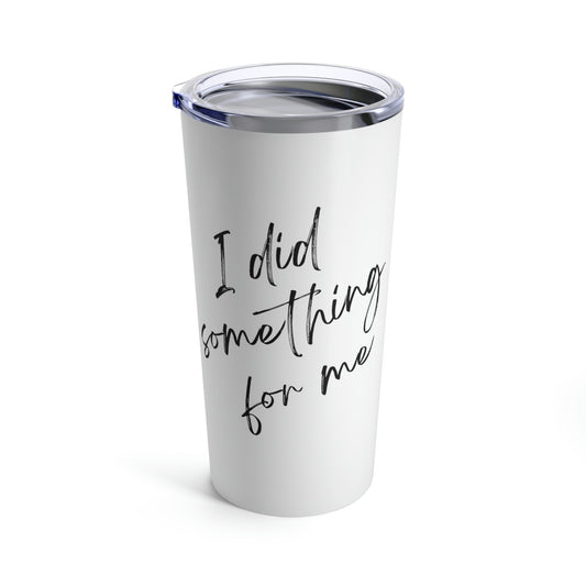 'Something For Me' Tumbler (20oz)